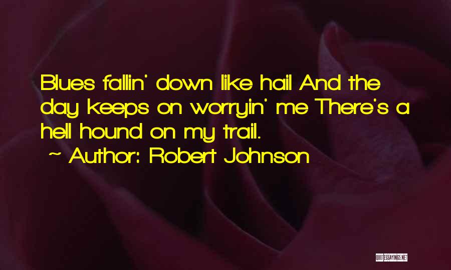 Robert Johnson Quotes: Blues Fallin' Down Like Hail And The Day Keeps On Worryin' Me There's A Hell Hound On My Trail.