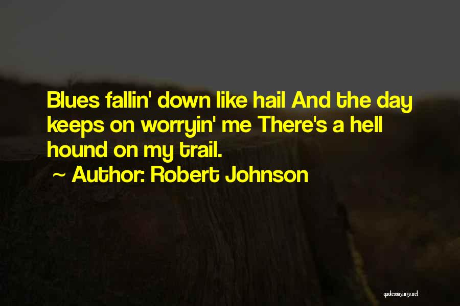 Robert Johnson Quotes: Blues Fallin' Down Like Hail And The Day Keeps On Worryin' Me There's A Hell Hound On My Trail.