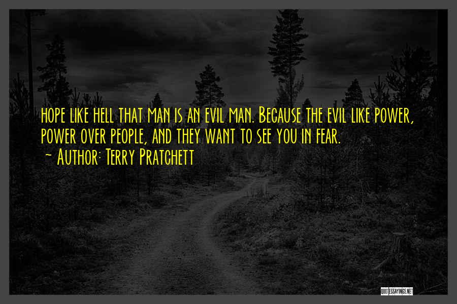 Terry Pratchett Quotes: Hope Like Hell That Man Is An Evil Man. Because The Evil Like Power, Power Over People, And They Want