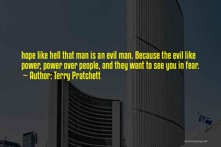 Terry Pratchett Quotes: Hope Like Hell That Man Is An Evil Man. Because The Evil Like Power, Power Over People, And They Want