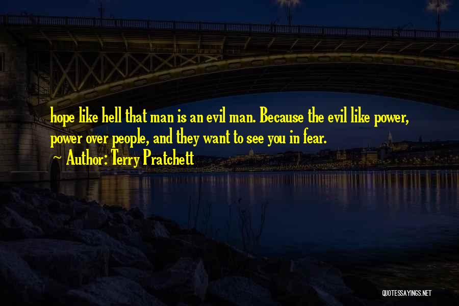 Terry Pratchett Quotes: Hope Like Hell That Man Is An Evil Man. Because The Evil Like Power, Power Over People, And They Want