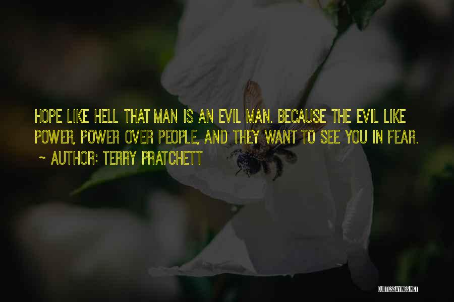 Terry Pratchett Quotes: Hope Like Hell That Man Is An Evil Man. Because The Evil Like Power, Power Over People, And They Want