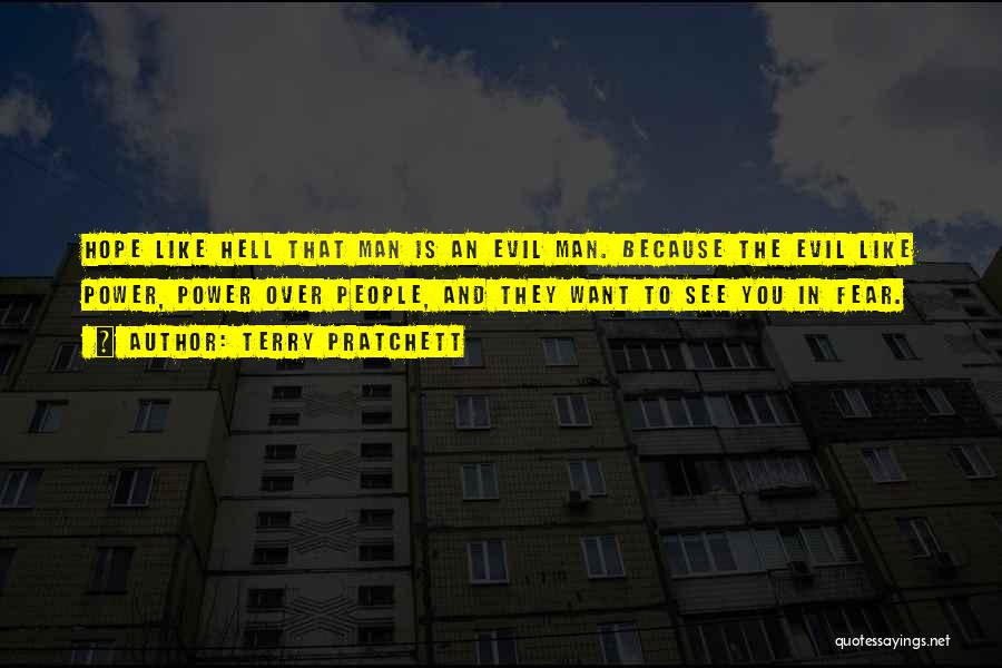 Terry Pratchett Quotes: Hope Like Hell That Man Is An Evil Man. Because The Evil Like Power, Power Over People, And They Want