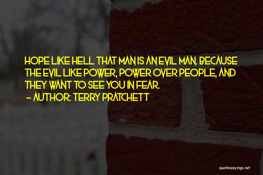 Terry Pratchett Quotes: Hope Like Hell That Man Is An Evil Man. Because The Evil Like Power, Power Over People, And They Want