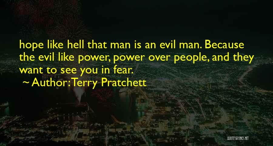 Terry Pratchett Quotes: Hope Like Hell That Man Is An Evil Man. Because The Evil Like Power, Power Over People, And They Want