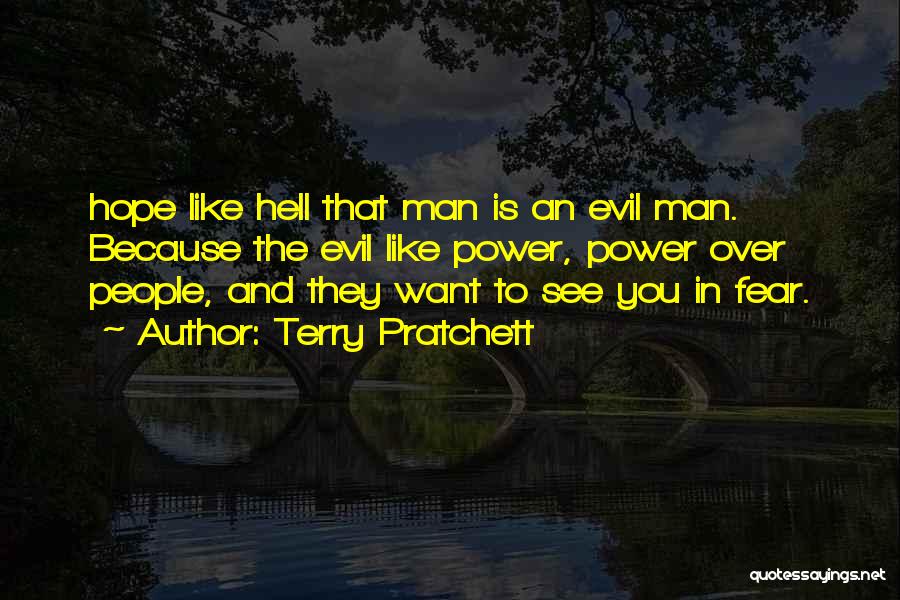 Terry Pratchett Quotes: Hope Like Hell That Man Is An Evil Man. Because The Evil Like Power, Power Over People, And They Want