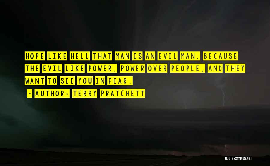 Terry Pratchett Quotes: Hope Like Hell That Man Is An Evil Man. Because The Evil Like Power, Power Over People, And They Want