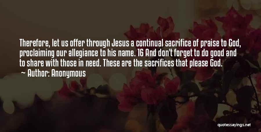 Anonymous Quotes: Therefore, Let Us Offer Through Jesus A Continual Sacrifice Of Praise To God, Proclaiming Our Allegiance To His Name. 16