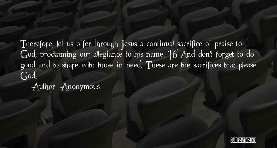 Anonymous Quotes: Therefore, Let Us Offer Through Jesus A Continual Sacrifice Of Praise To God, Proclaiming Our Allegiance To His Name. 16