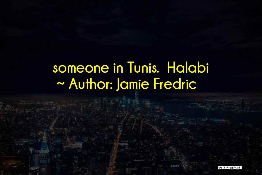 Jamie Fredric Quotes: Someone In Tunis. Halabi