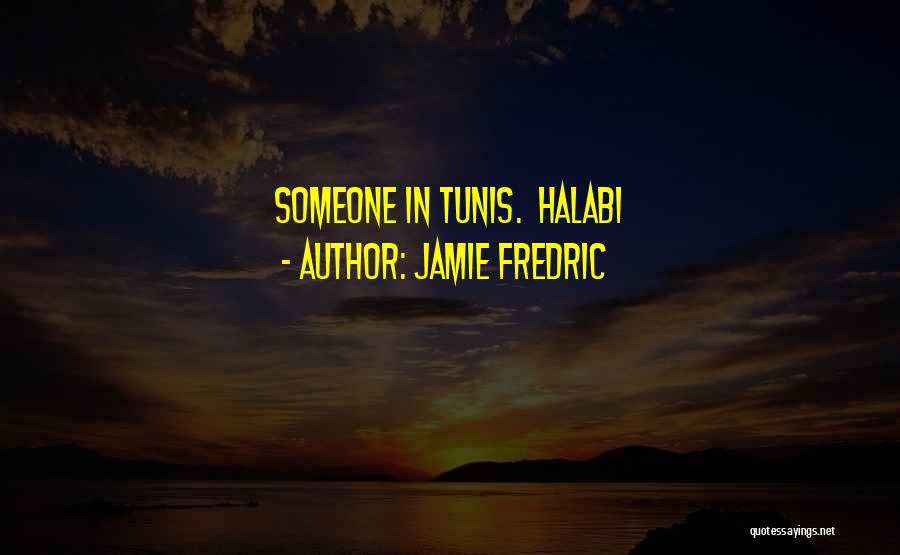 Jamie Fredric Quotes: Someone In Tunis. Halabi