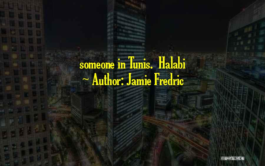 Jamie Fredric Quotes: Someone In Tunis. Halabi