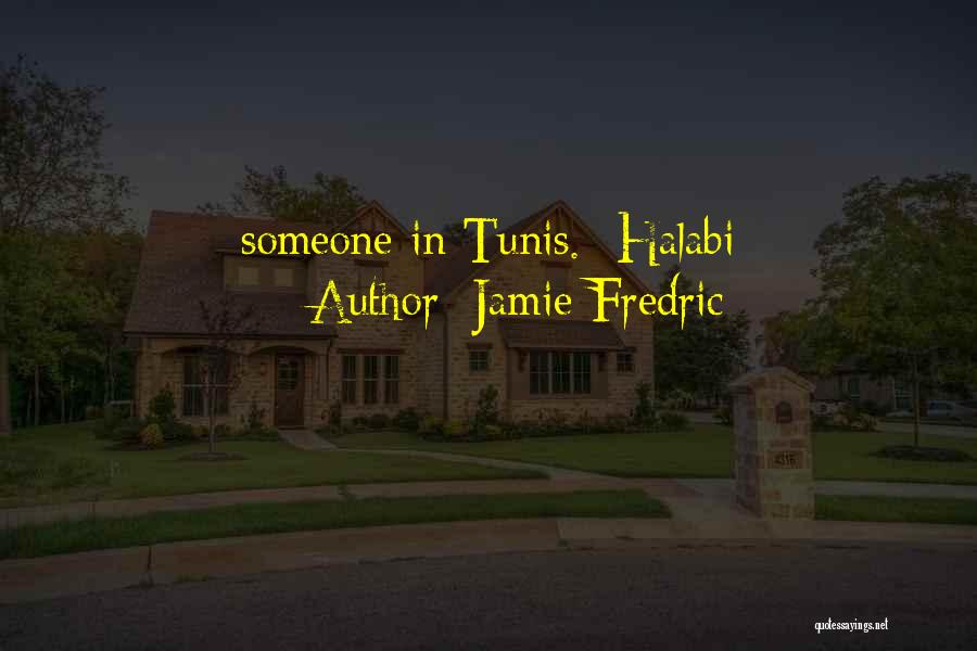 Jamie Fredric Quotes: Someone In Tunis. Halabi