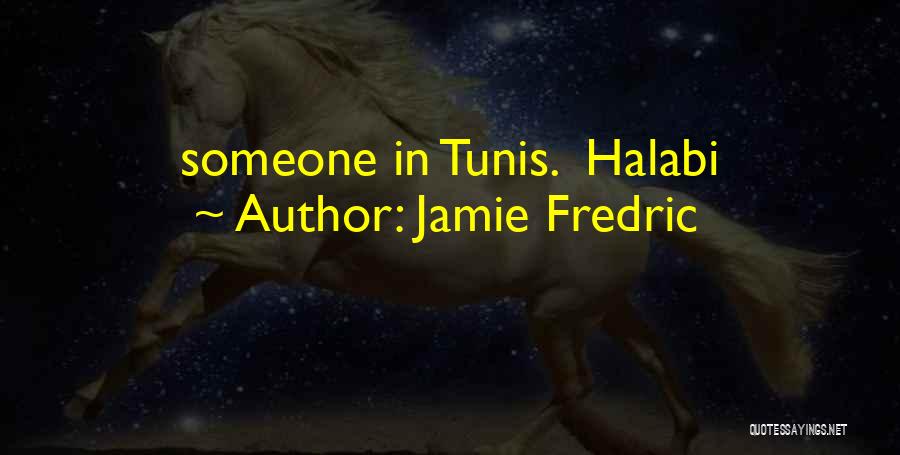 Jamie Fredric Quotes: Someone In Tunis. Halabi