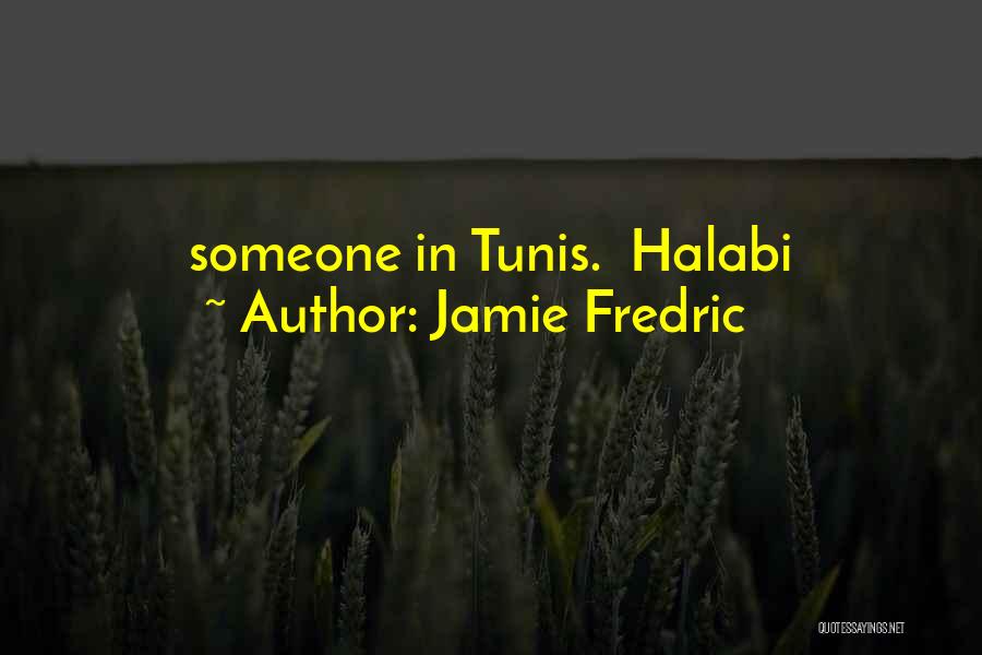 Jamie Fredric Quotes: Someone In Tunis. Halabi