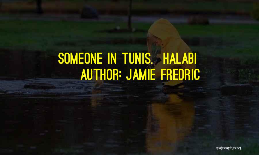 Jamie Fredric Quotes: Someone In Tunis. Halabi