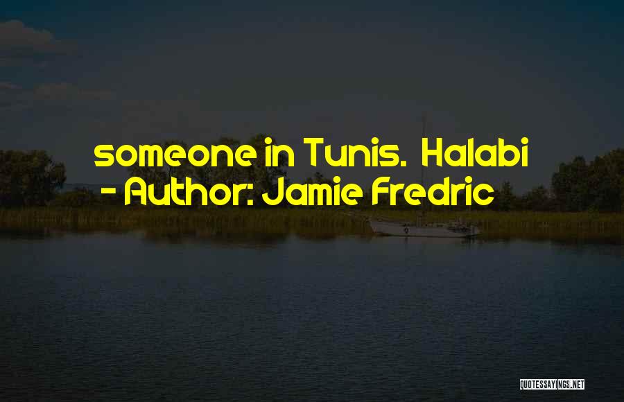 Jamie Fredric Quotes: Someone In Tunis. Halabi