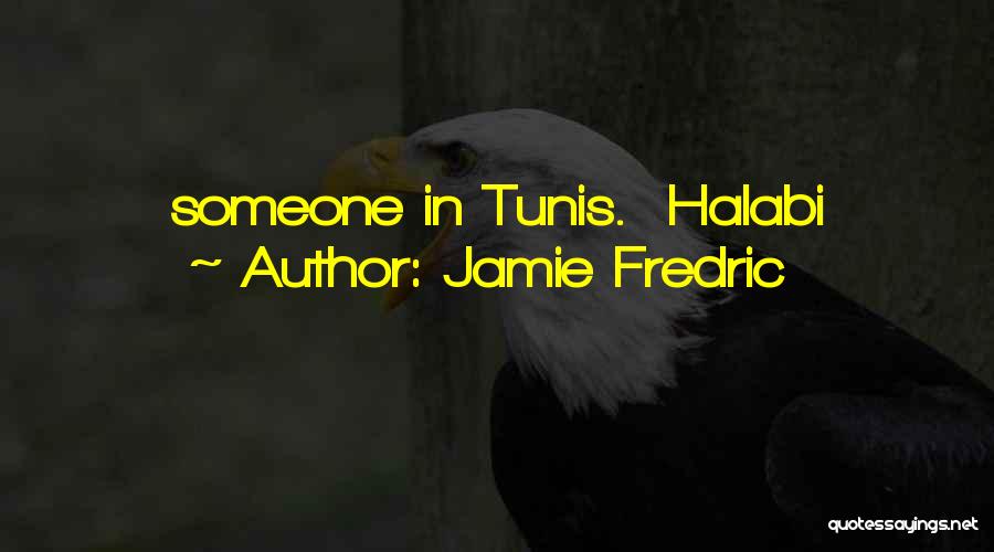 Jamie Fredric Quotes: Someone In Tunis. Halabi