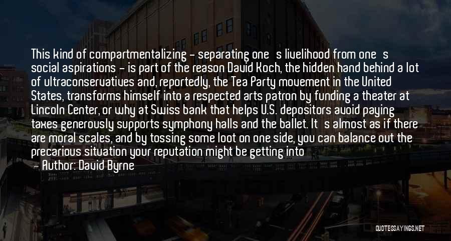 David Byrne Quotes: This Kind Of Compartmentalizing - Separating One's Livelihood From One's Social Aspirations - Is Part Of The Reason David Koch,