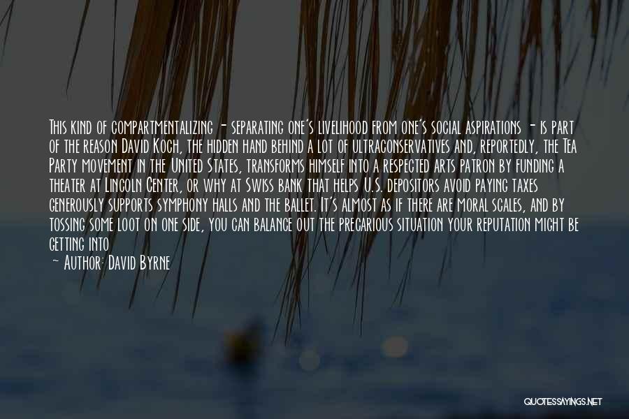 David Byrne Quotes: This Kind Of Compartmentalizing - Separating One's Livelihood From One's Social Aspirations - Is Part Of The Reason David Koch,