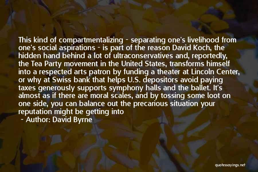 David Byrne Quotes: This Kind Of Compartmentalizing - Separating One's Livelihood From One's Social Aspirations - Is Part Of The Reason David Koch,