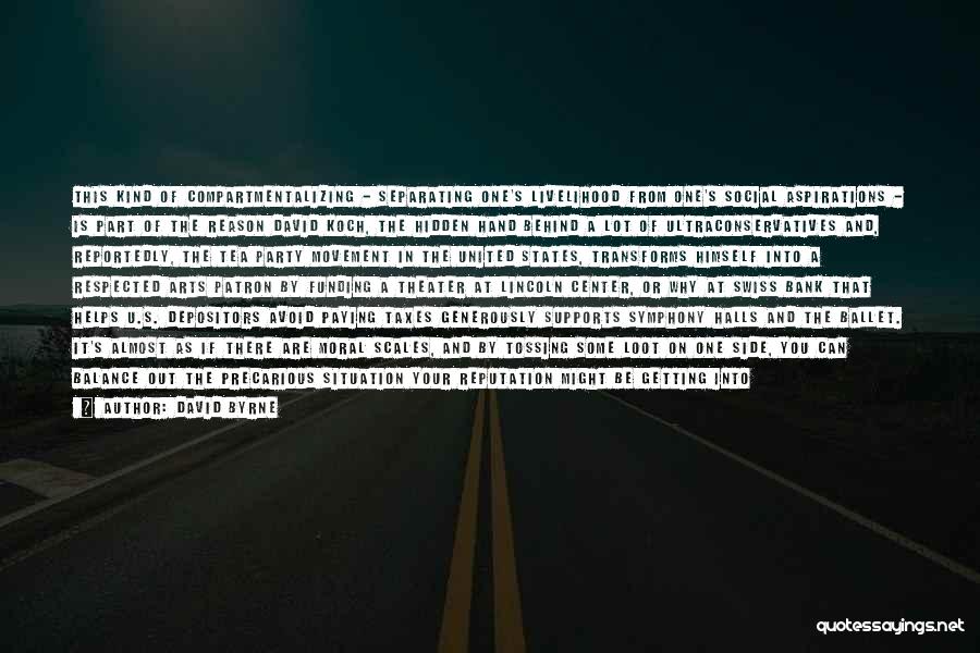 David Byrne Quotes: This Kind Of Compartmentalizing - Separating One's Livelihood From One's Social Aspirations - Is Part Of The Reason David Koch,