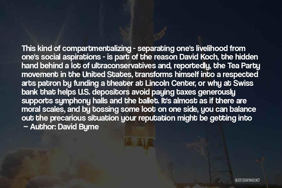 David Byrne Quotes: This Kind Of Compartmentalizing - Separating One's Livelihood From One's Social Aspirations - Is Part Of The Reason David Koch,