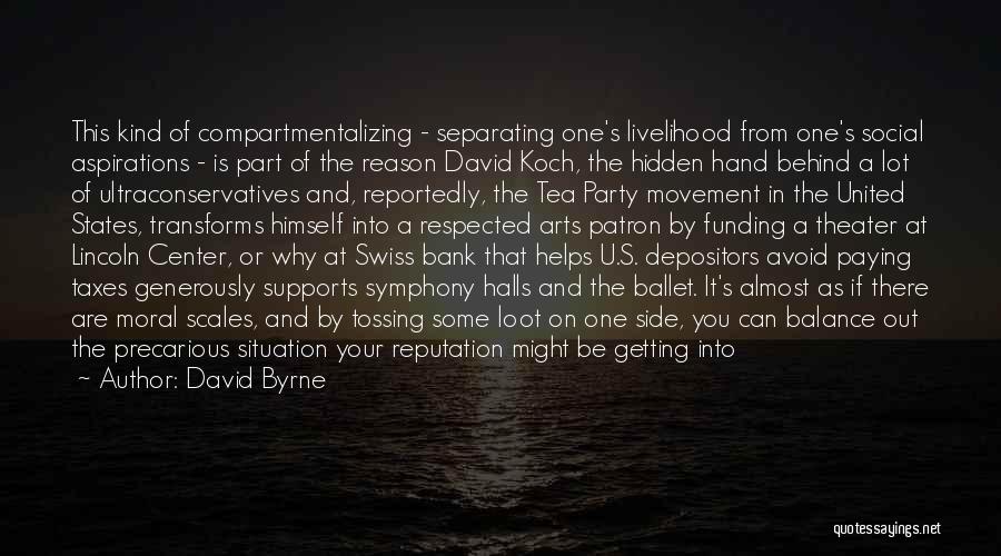 David Byrne Quotes: This Kind Of Compartmentalizing - Separating One's Livelihood From One's Social Aspirations - Is Part Of The Reason David Koch,