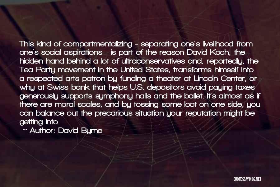 David Byrne Quotes: This Kind Of Compartmentalizing - Separating One's Livelihood From One's Social Aspirations - Is Part Of The Reason David Koch,