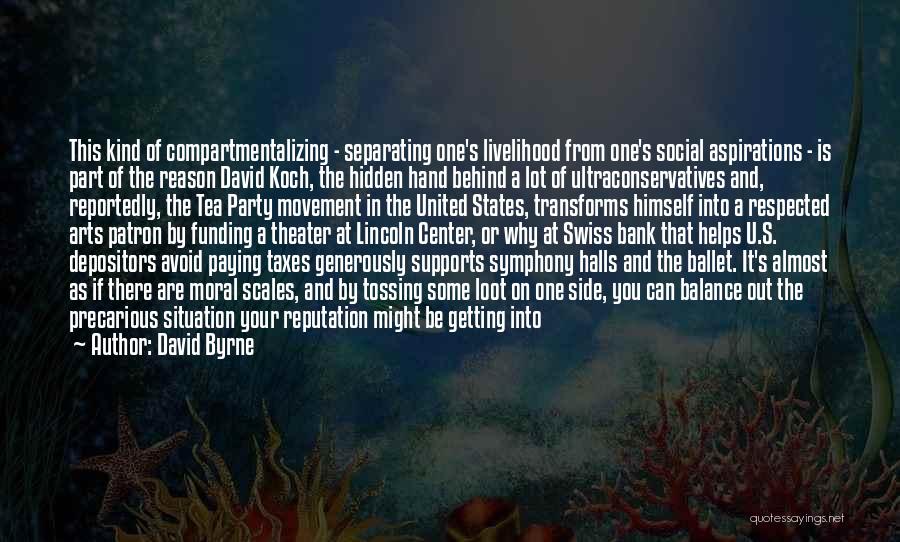 David Byrne Quotes: This Kind Of Compartmentalizing - Separating One's Livelihood From One's Social Aspirations - Is Part Of The Reason David Koch,