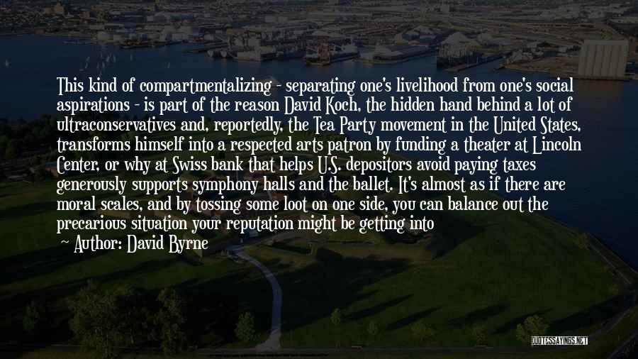 David Byrne Quotes: This Kind Of Compartmentalizing - Separating One's Livelihood From One's Social Aspirations - Is Part Of The Reason David Koch,