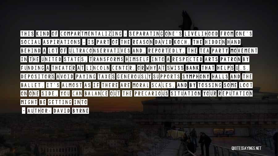 David Byrne Quotes: This Kind Of Compartmentalizing - Separating One's Livelihood From One's Social Aspirations - Is Part Of The Reason David Koch,