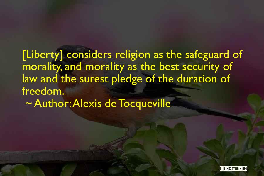 Alexis De Tocqueville Quotes: [liberty] Considers Religion As The Safeguard Of Morality, And Morality As The Best Security Of Law And The Surest Pledge