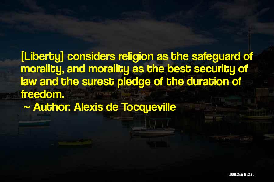 Alexis De Tocqueville Quotes: [liberty] Considers Religion As The Safeguard Of Morality, And Morality As The Best Security Of Law And The Surest Pledge