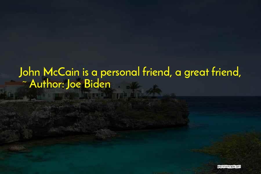 Joe Biden Quotes: John Mccain Is A Personal Friend, A Great Friend, And I Would Be Honored To Run With Or Against John