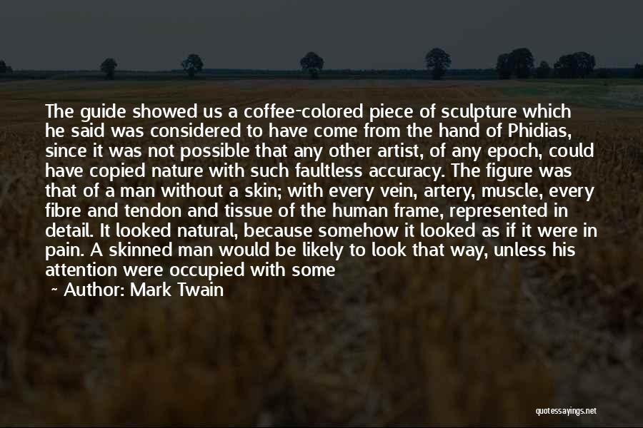 Mark Twain Quotes: The Guide Showed Us A Coffee-colored Piece Of Sculpture Which He Said Was Considered To Have Come From The Hand