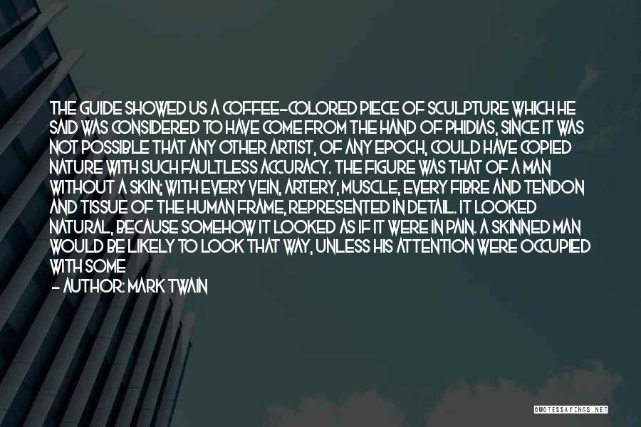 Mark Twain Quotes: The Guide Showed Us A Coffee-colored Piece Of Sculpture Which He Said Was Considered To Have Come From The Hand