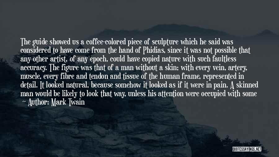 Mark Twain Quotes: The Guide Showed Us A Coffee-colored Piece Of Sculpture Which He Said Was Considered To Have Come From The Hand