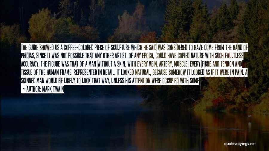 Mark Twain Quotes: The Guide Showed Us A Coffee-colored Piece Of Sculpture Which He Said Was Considered To Have Come From The Hand