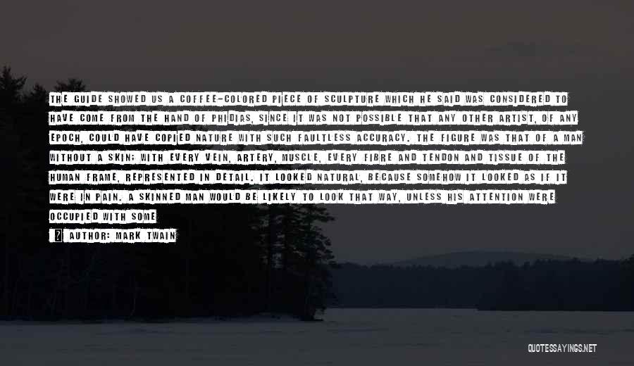 Mark Twain Quotes: The Guide Showed Us A Coffee-colored Piece Of Sculpture Which He Said Was Considered To Have Come From The Hand