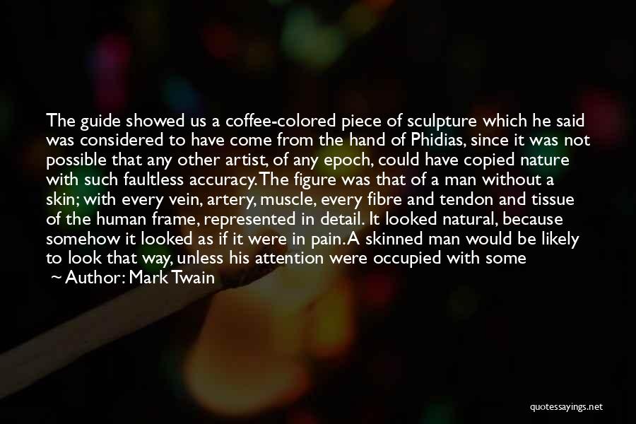 Mark Twain Quotes: The Guide Showed Us A Coffee-colored Piece Of Sculpture Which He Said Was Considered To Have Come From The Hand