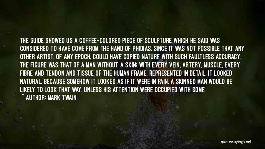 Mark Twain Quotes: The Guide Showed Us A Coffee-colored Piece Of Sculpture Which He Said Was Considered To Have Come From The Hand