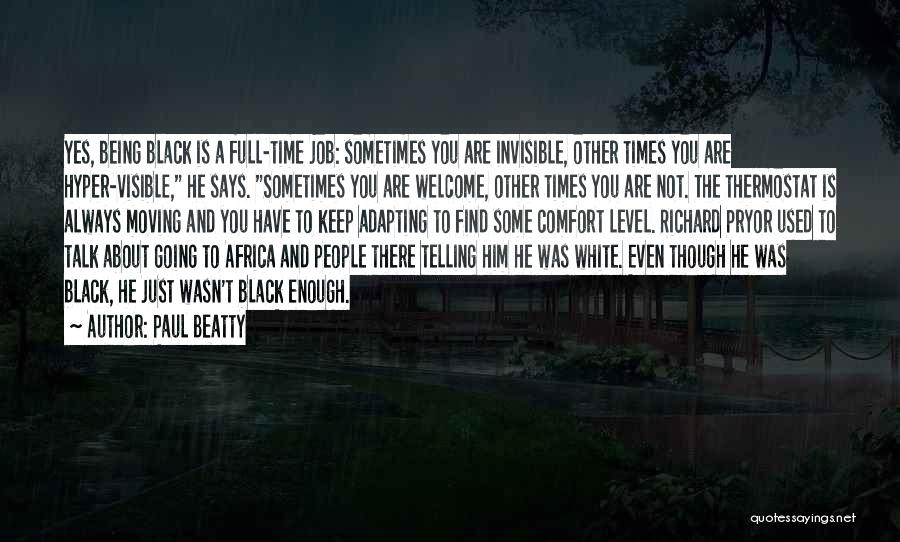 Paul Beatty Quotes: Yes, Being Black Is A Full-time Job: Sometimes You Are Invisible, Other Times You Are Hyper-visible, He Says. Sometimes You