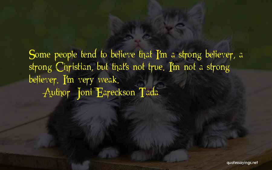 Joni Eareckson Tada Quotes: Some People Tend To Believe That I'm A Strong Believer, A Strong Christian, But That's Not True. I'm Not A