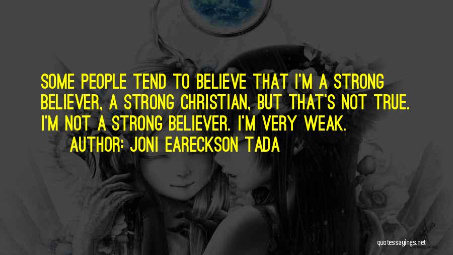 Joni Eareckson Tada Quotes: Some People Tend To Believe That I'm A Strong Believer, A Strong Christian, But That's Not True. I'm Not A