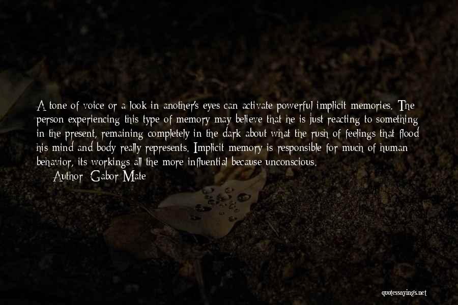 Gabor Mate Quotes: A Tone Of Voice Or A Look In Another's Eyes Can Activate Powerful Implicit Memories. The Person Experiencing This Type