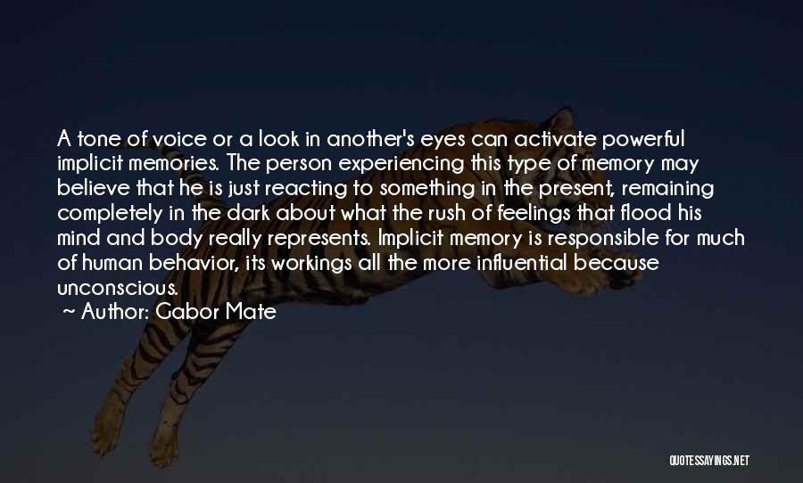 Gabor Mate Quotes: A Tone Of Voice Or A Look In Another's Eyes Can Activate Powerful Implicit Memories. The Person Experiencing This Type