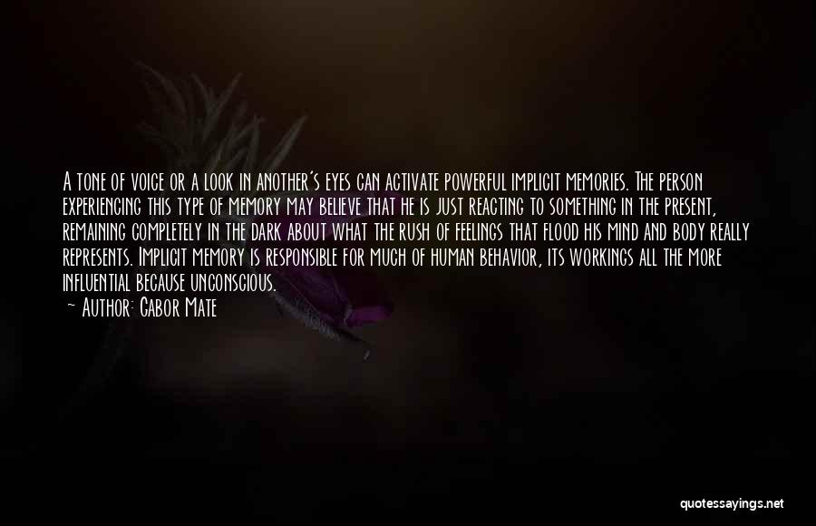 Gabor Mate Quotes: A Tone Of Voice Or A Look In Another's Eyes Can Activate Powerful Implicit Memories. The Person Experiencing This Type