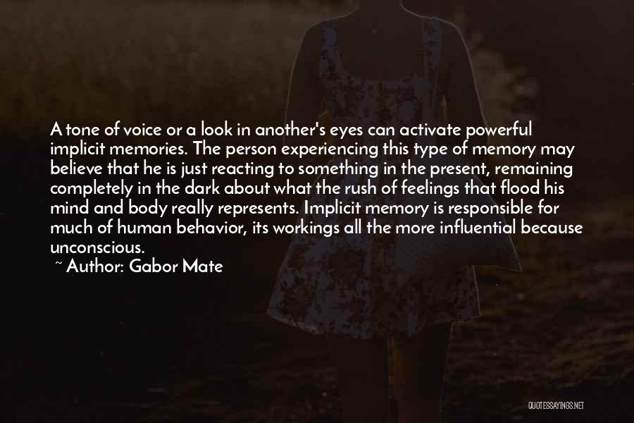 Gabor Mate Quotes: A Tone Of Voice Or A Look In Another's Eyes Can Activate Powerful Implicit Memories. The Person Experiencing This Type