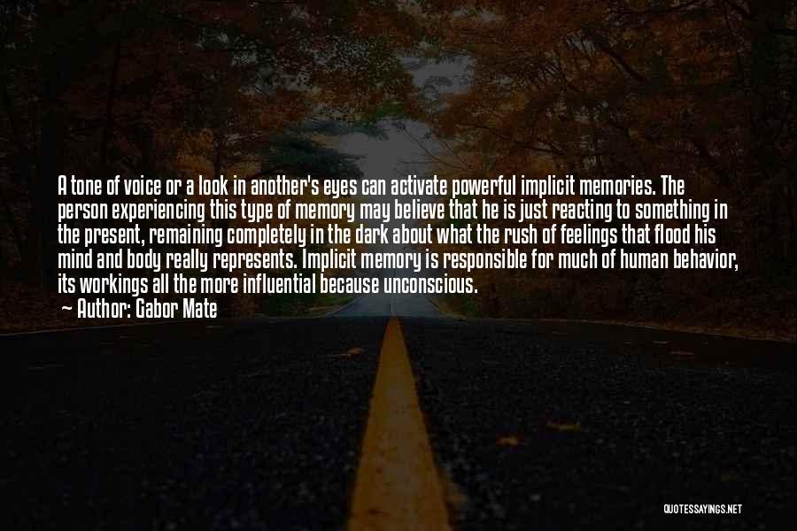 Gabor Mate Quotes: A Tone Of Voice Or A Look In Another's Eyes Can Activate Powerful Implicit Memories. The Person Experiencing This Type